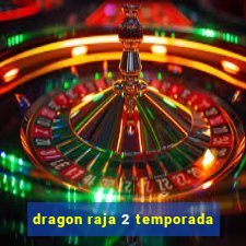 dragon raja 2 temporada