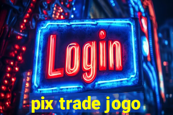 pix trade jogo