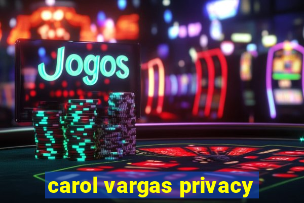 carol vargas privacy