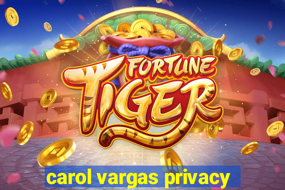 carol vargas privacy