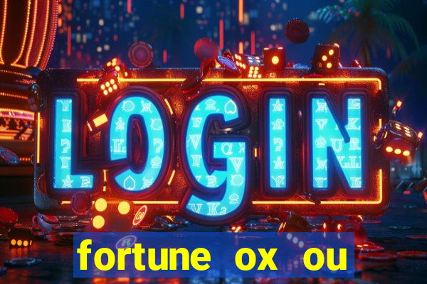 fortune ox ou fortune tiger