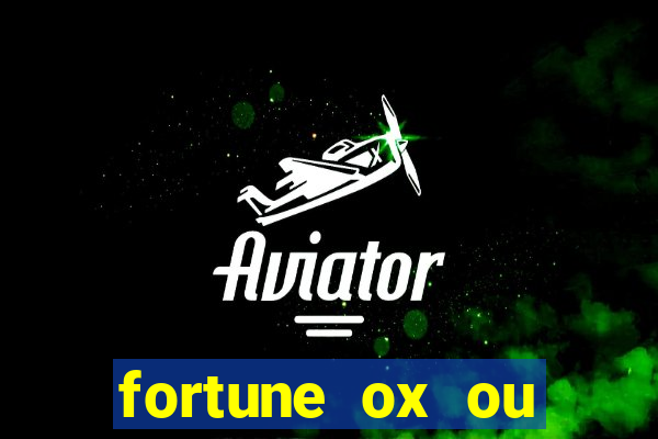 fortune ox ou fortune tiger