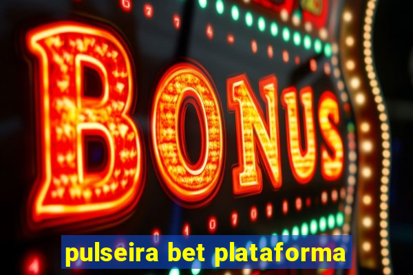 pulseira bet plataforma