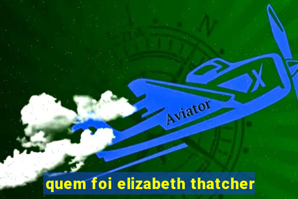 quem foi elizabeth thatcher