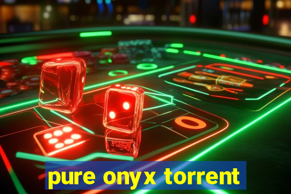 pure onyx torrent