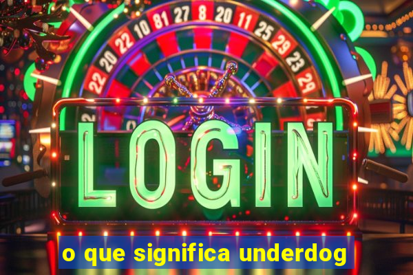 o que significa underdog