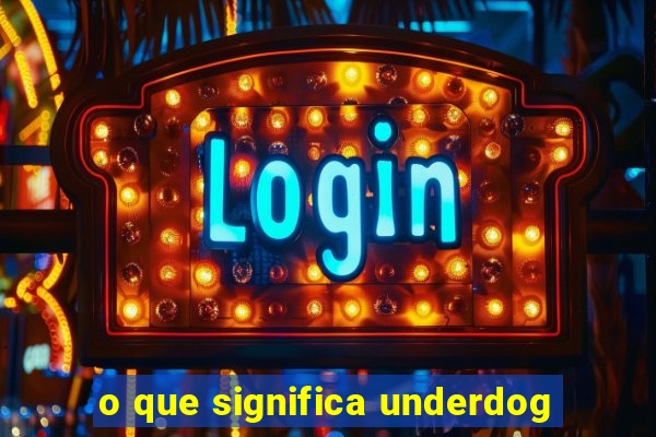 o que significa underdog