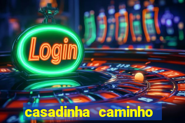 casadinha caminho da sorte