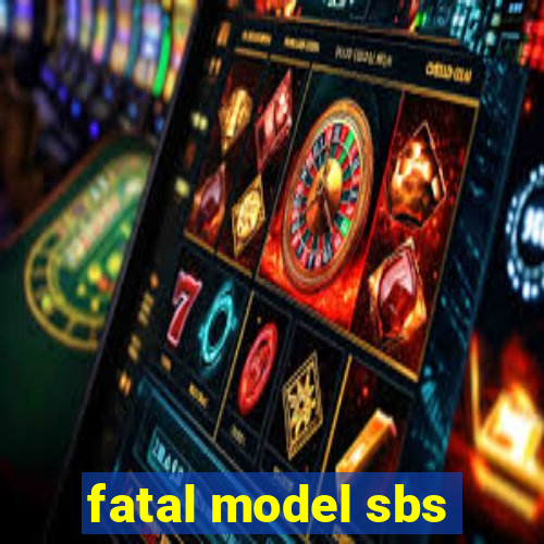 fatal model sbs