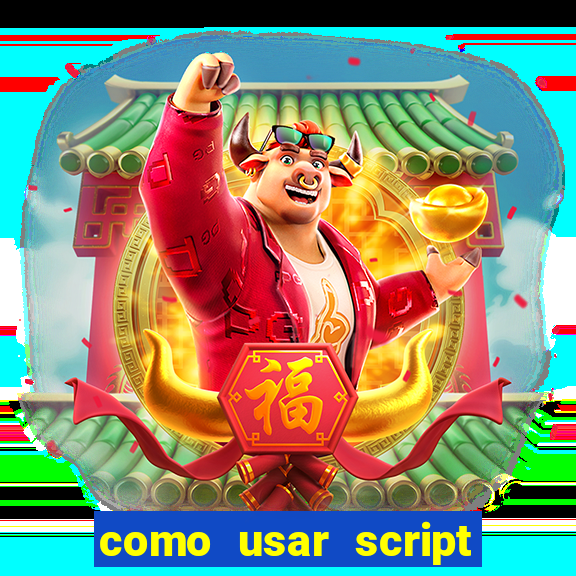 como usar script no cmsp