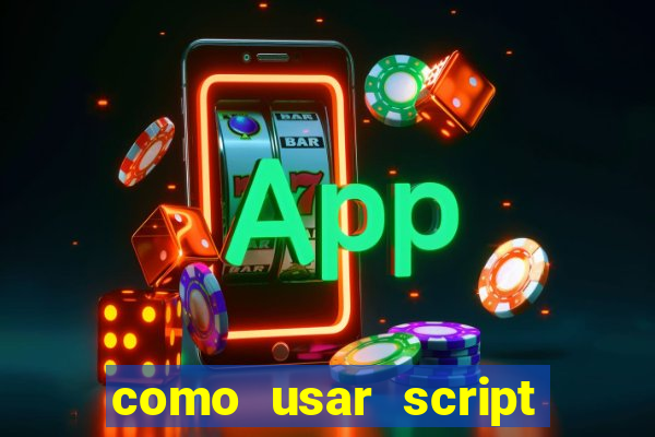 como usar script no cmsp