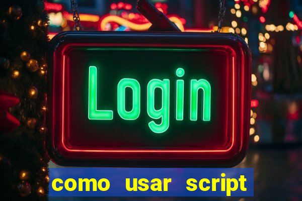 como usar script no cmsp