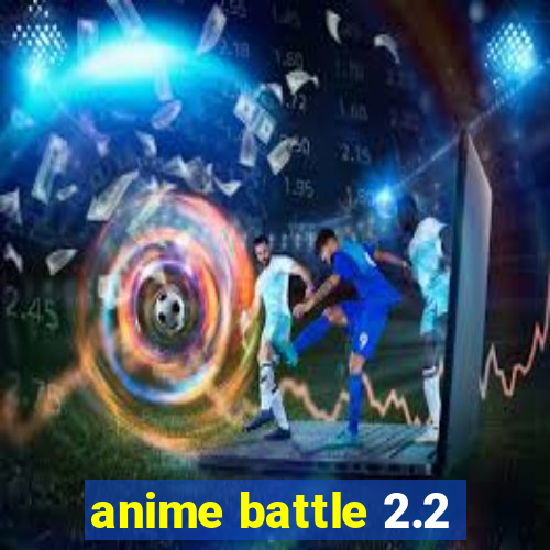 anime battle 2.2