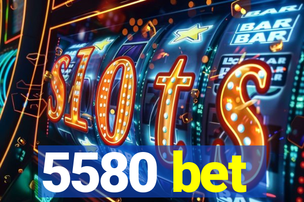 5580 bet