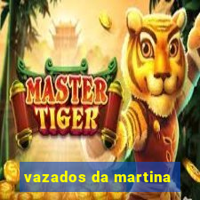 vazados da martina