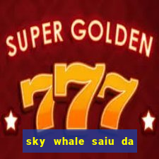 sky whale saiu da play store