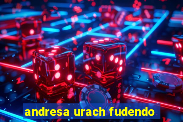 andresa urach fudendo