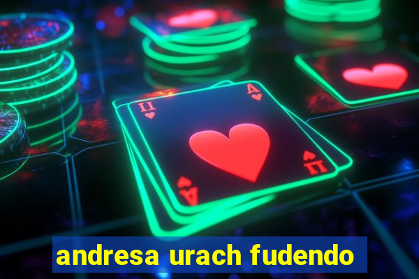 andresa urach fudendo