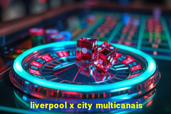 liverpool x city multicanais