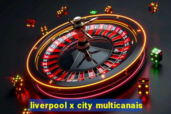 liverpool x city multicanais