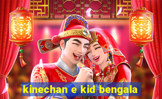 kinechan e kid bengala