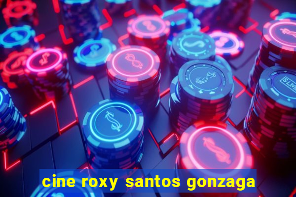 cine roxy santos gonzaga