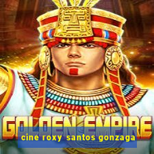 cine roxy santos gonzaga