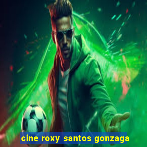 cine roxy santos gonzaga