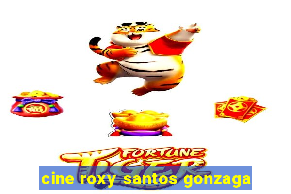 cine roxy santos gonzaga