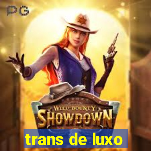 trans de luxo