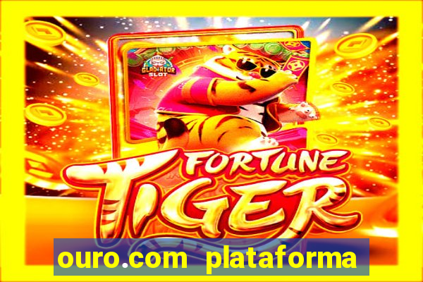 ouro.com plataforma de jogos