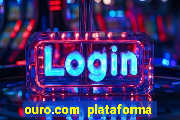 ouro.com plataforma de jogos