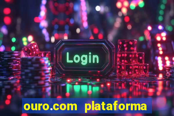 ouro.com plataforma de jogos