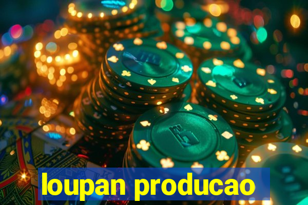 loupan producao