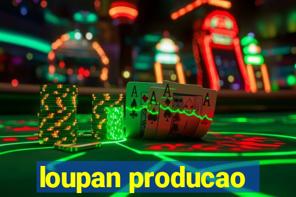 loupan producao