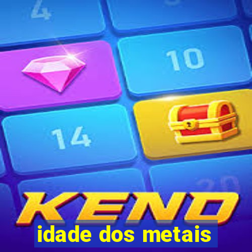 idade dos metais