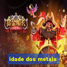 idade dos metais