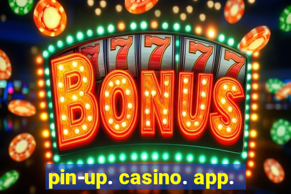 pin-up. casino. app.