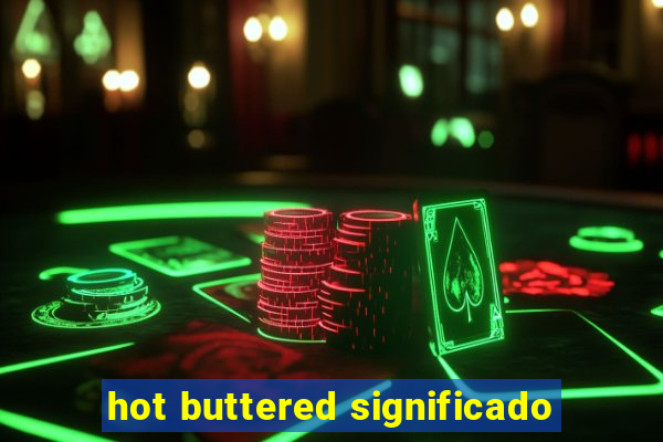 hot buttered significado