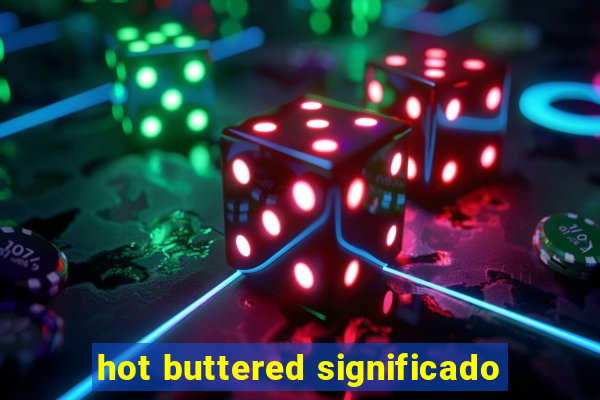 hot buttered significado