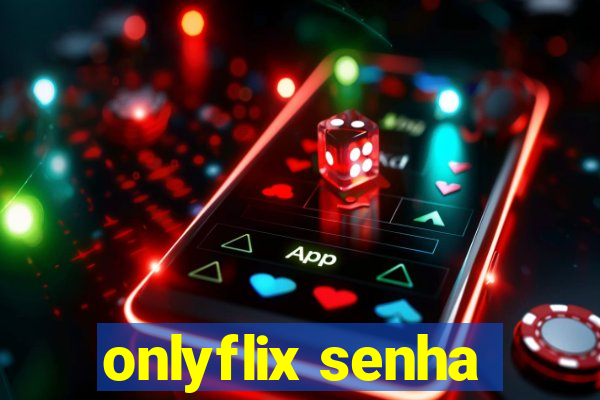 onlyflix senha