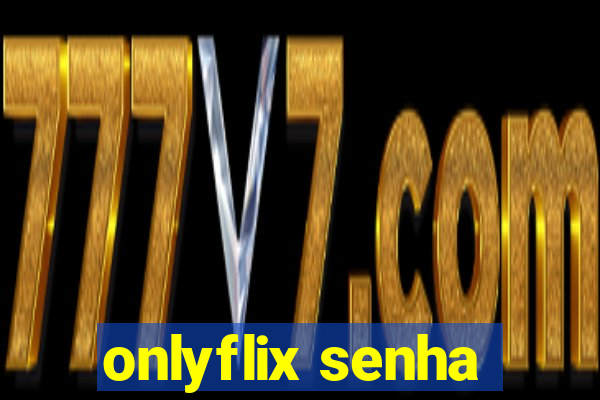 onlyflix senha