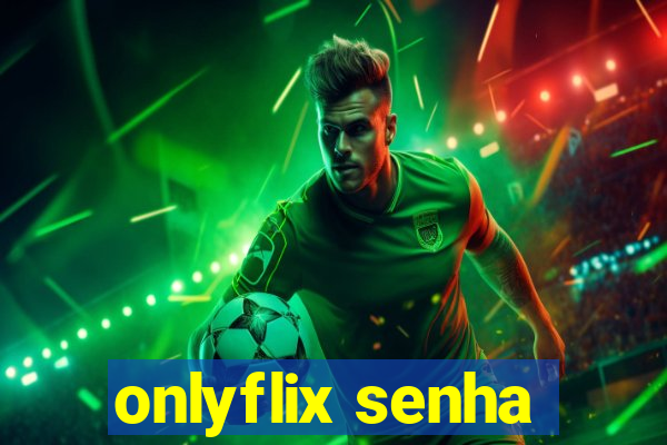 onlyflix senha