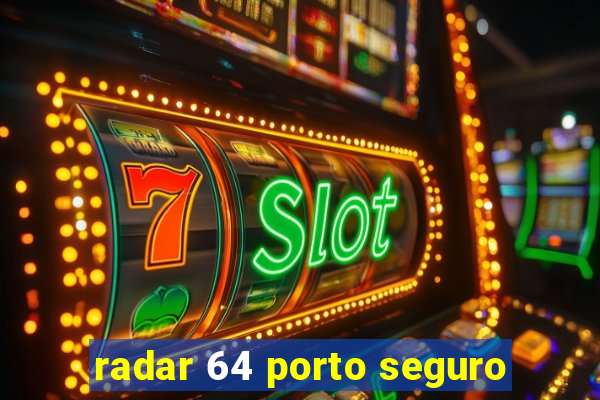 radar 64 porto seguro