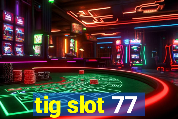 tig slot 77