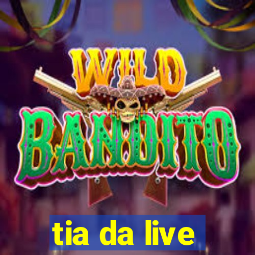 tia da live