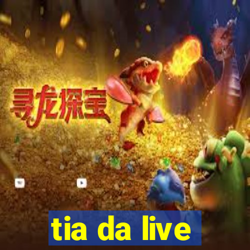 tia da live