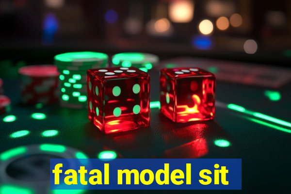 fatal model sit