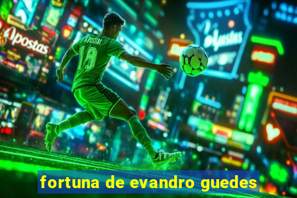 fortuna de evandro guedes