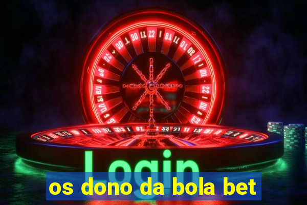 os dono da bola bet